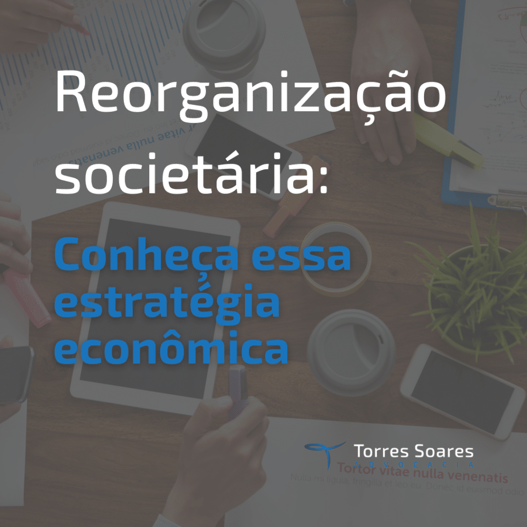 Reorganização societária: conheça essa  estratégia econômica utilizada pela sociedade empresarial